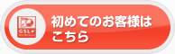 初めてのお客様はこちら
