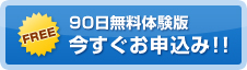 90日間無料体験版　今すぐお申込み！