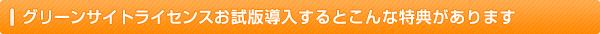 グリーンサイトライセンスお試版導入するとこんな特典があります