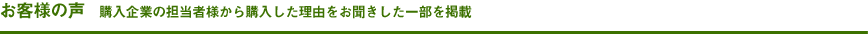 お客様の声　購入企業の担当者様から購入した理由をお聞きした一部を掲載