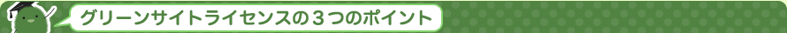 グリーンサイトライセンスの３つのポイント